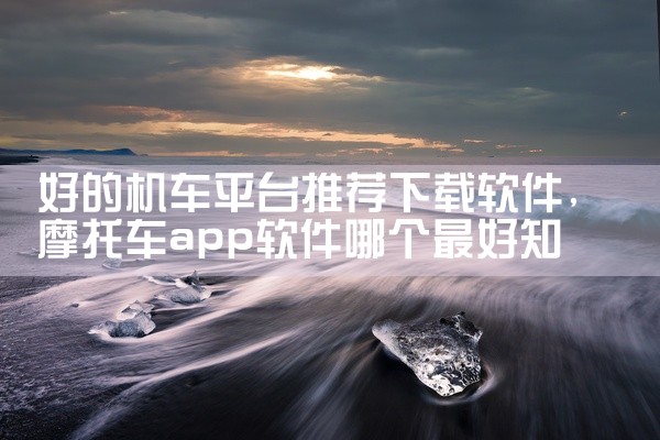 好的机车平台推荐下载软件