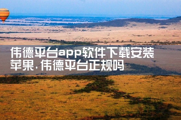 伟德平台app软件下载安装苹果
